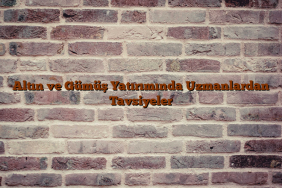 Altın ve Gümüş Yatırımında Uzmanlardan Tavsiyeler