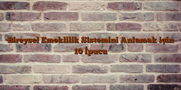 Bireysel Emeklilik Sistemini Anlamak için 10 İpucu Bireysel Emeklilik Sistemini Anlamak için 10 İpucu