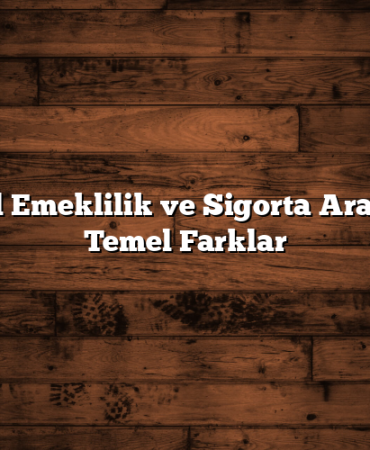 Bireysel Emeklilik ve Sigorta Arasındaki Temel Farklar