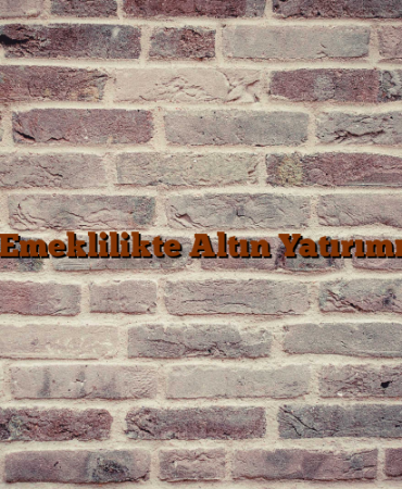 Emeklilikte Altın Yatırımı