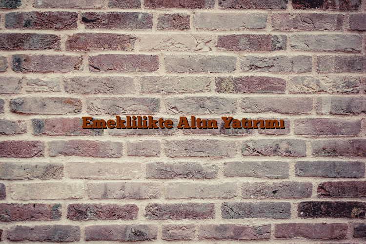 Emeklilikte Altın Yatırımı Emeklilikte Altın Yatırımı