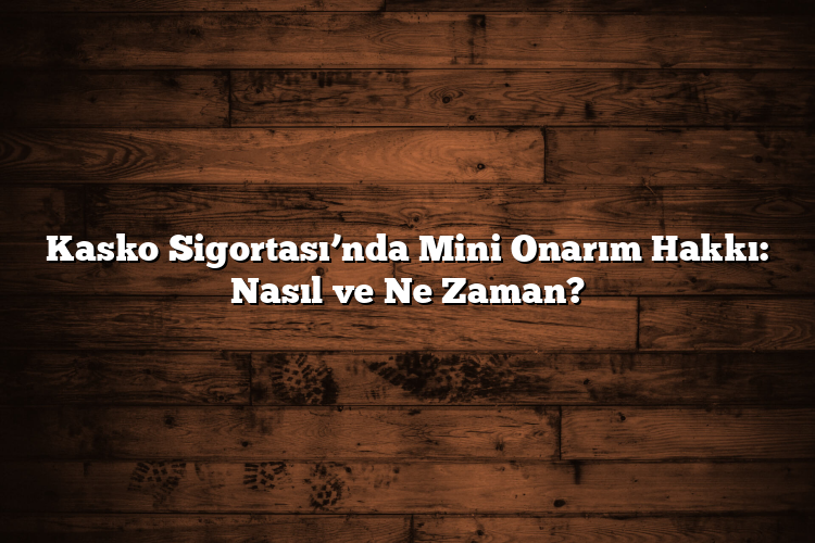 Kasko Sigortası’nda Mini Onarım Hakkı: Nasıl ve Ne Zaman? Kasko Sigortası’nda Mini Onarım Hakkı: Nasıl ve Ne Zaman?