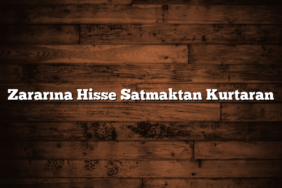 Zararına Hisse Satmaktan Kurtaran