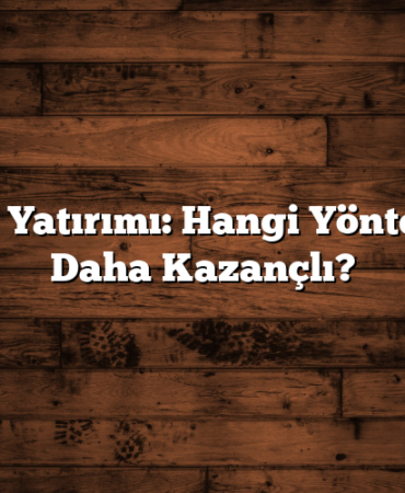 Altın Yatırımı: Hangi Yöntemler Daha Kazançlı?
