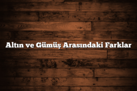 Altın ve Gümüş Arasındaki Farklar