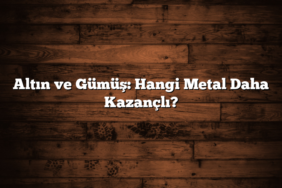 Altın ve Gümüş: Hangi Metal Daha Kazançlı?