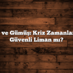 Altın ve Gümüş: Kriz Zamanlarında Güvenli Liman mı?