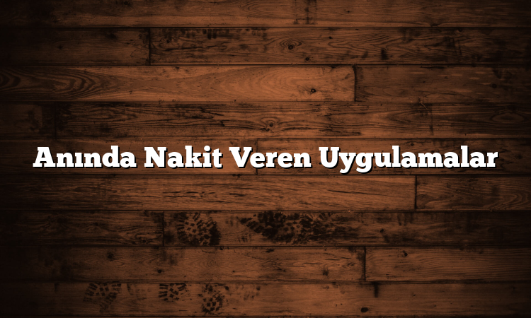 Anında Nakit Veren Uygulamalar