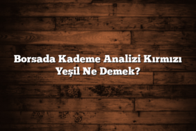 Borsada Kademe Analizi Kırmızı Yeşil Ne Demek?