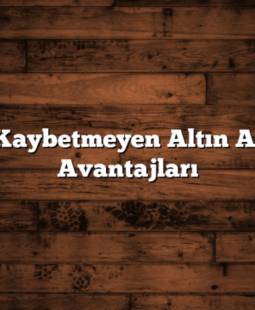 Değer Kaybetmeyen Altın Almanın Avantajları
