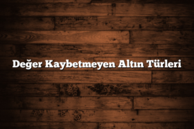 Değer Kaybetmeyen Altın Türleri