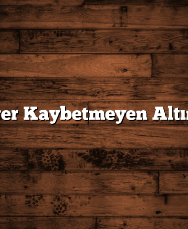 Değer Kaybetmeyen Altınlar