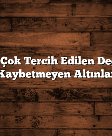 En Çok Tercih Edilen Değer Kaybetmeyen Altınlar