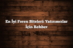 En İyi Forex Siteleri: Yatırımcılar İçin Rehber