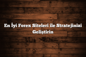 En İyi Forex Siteleri ile Stratejinizi Geliştirin