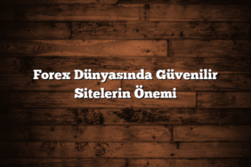 Forex Dünyasında Güvenilir Sitelerin Önemi