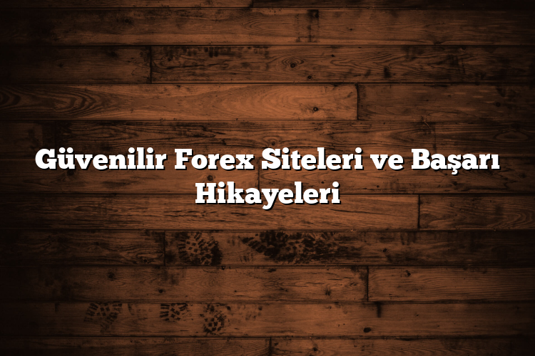 Güvenilir Forex Siteleri ve Başarı Hikayeleri