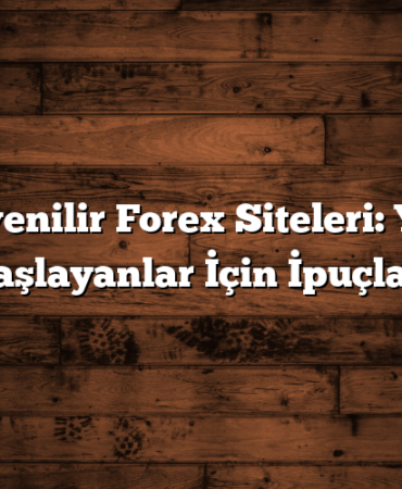 Güvenilir Forex Siteleri: Yeni Başlayanlar İçin İpuçları