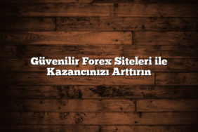 Güvenilir Forex Siteleri ile Kazancınızı Arttırın