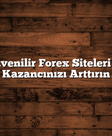 Güvenilir Forex Siteleri ile Kazancınızı Arttırın