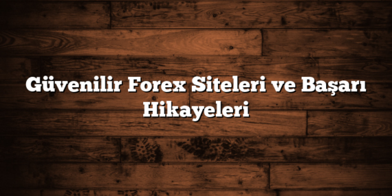 Güvenilir Forex Siteleri ve Başarı Hikayeleri