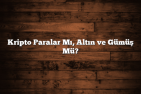 Kripto Paralar Mı, Altın ve Gümüş Mü?