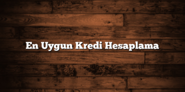 En Uygun Kredi Hesaplama