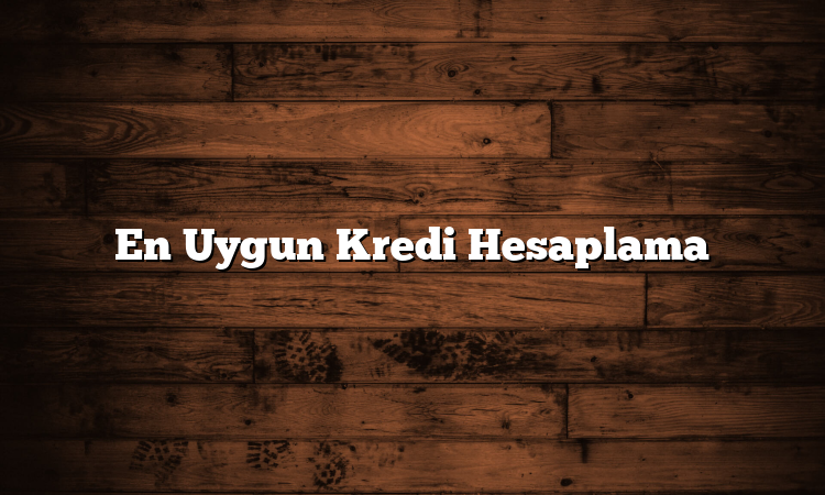 En Uygun Kredi Hesaplama