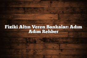 Fiziki Altın Veren Bankalar: Adım Adım Rehber