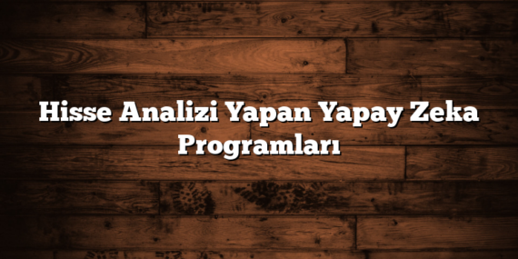 Hisse Analizi Yapan Yapay Zeka Programları
