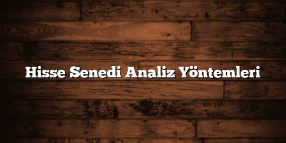 Hisse Senedi Analiz Yöntemleri