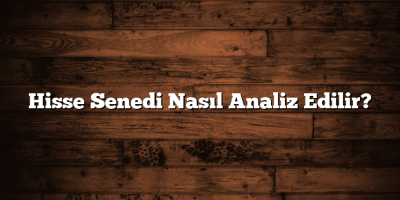 Hisse Senedi Nasıl Analiz Edilir?