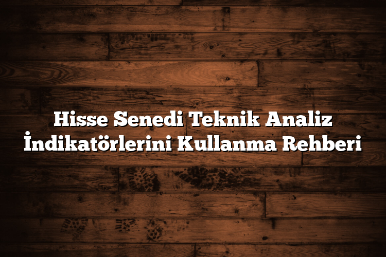 Hisse Senedi Teknik Analiz İndikatörlerini Kullanma Rehberi