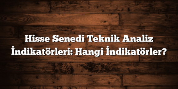 Hisse Senedi Teknik Analiz İndikatörleri: Hangi İndikatörler?