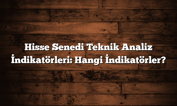 Hisse Senedi Teknik Analiz İndikatörleri: Hangi İndikatörler?