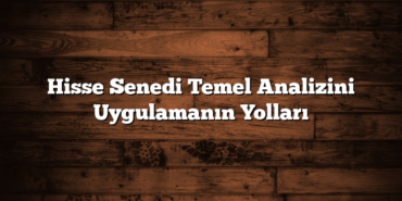 Hisse Senedi Temel Analizini Uygulamanın Yolları