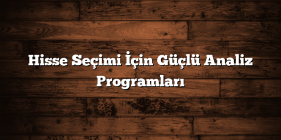 Hisse Seçimi İçin Güçlü Analiz Programları