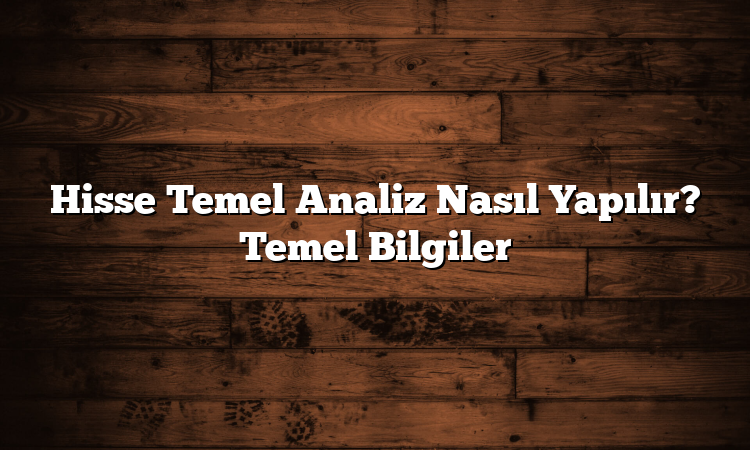 Hisse Temel Analiz Nasıl Yapılır? Temel Bilgiler
