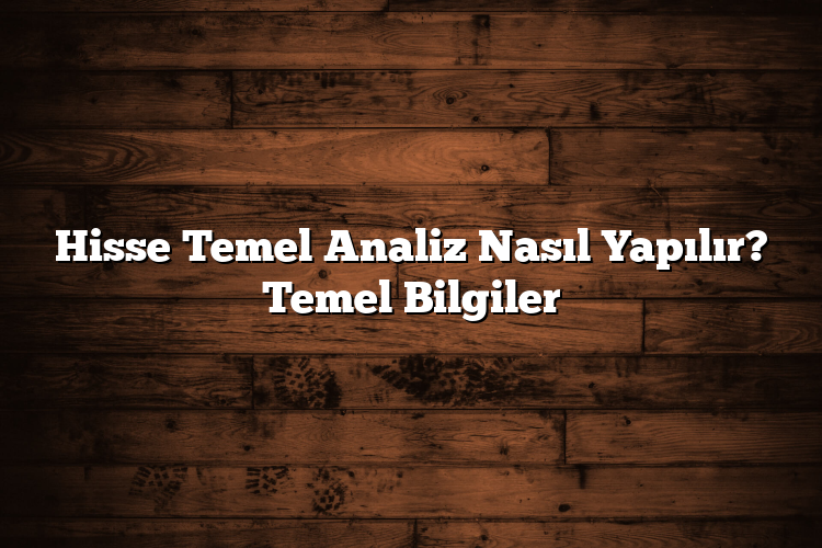 Hisse Temel Analiz Nasıl Yapılır? Temel Bilgiler