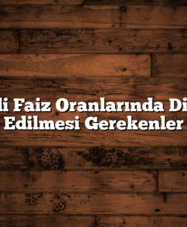 Kredi Faiz Oranlarında Dikkat Edilmesi Gerekenler