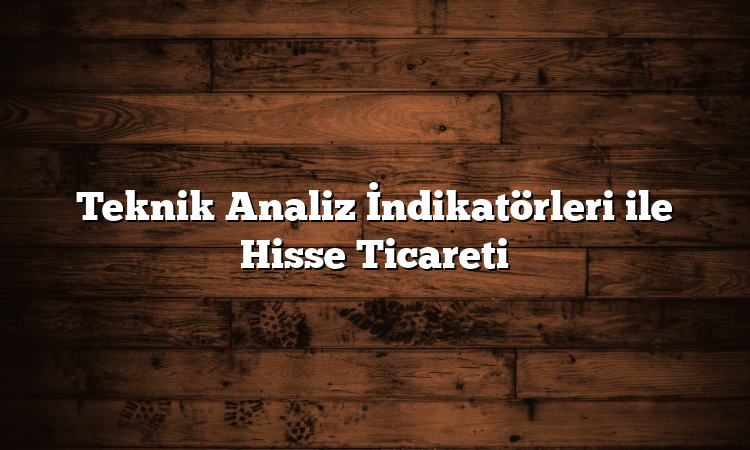 Teknik Analiz İndikatörleri ile Hisse Ticareti