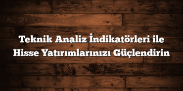 Teknik Analiz İndikatörleri ile Hisse Yatırımlarınızı Güçlendirin
