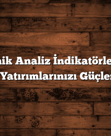 Teknik Analiz İndikatörleri ile Hisse Yatırımlarınızı Güçlendirin