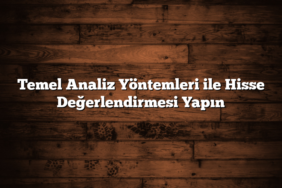 Temel Analiz Yöntemleri ile Hisse Değerlendirmesi Yapın
