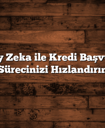 Yapay Zeka ile Kredi Başvurusu Sürecinizi Hızlandırın