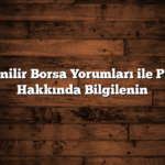 Güvenilir Borsa Yorumları ile Piyasa Hakkında Bilgilenin